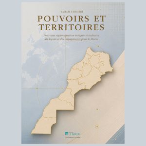POUVOIRS ET TERRITOIRES : Pour une regionalisation integree et incluswe Six leçons et dix engagements pour le Maroc